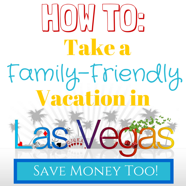 Family friendly vacation in Las Vegas- Money Saving Tips too